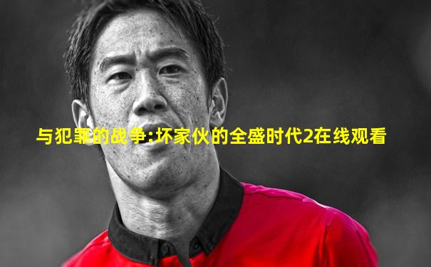 与犯罪的战争:坏家伙的全盛时代2在线观看