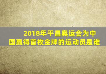2018年平昌奥运会为中国赢得首枚金牌的运动员是谁