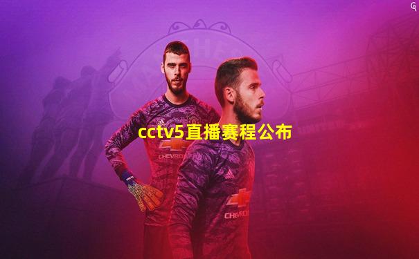 cctv5直播赛程公布