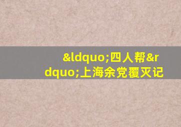 “四人帮”上海余党覆灭记