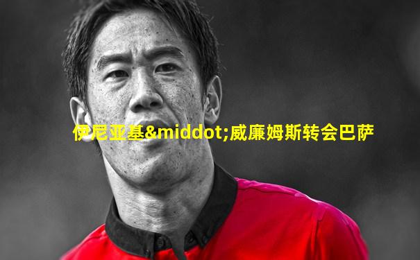 伊尼亚基·威廉姆斯转会巴萨