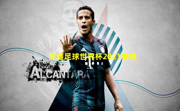 沙滩足球世界杯2021赛程