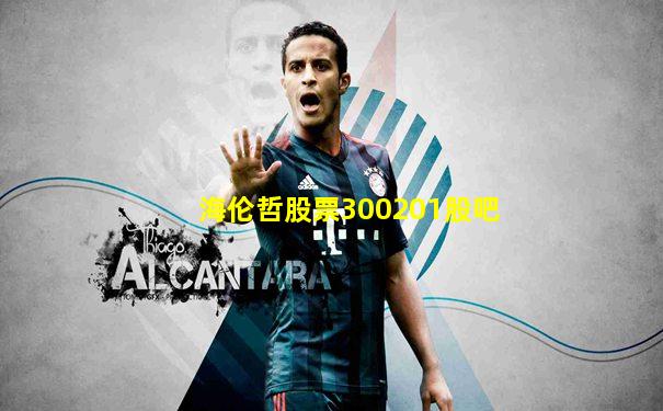 海伦哲股票300201股吧
