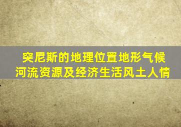 突尼斯的地理位置地形气候河流资源及经济生活风土人情