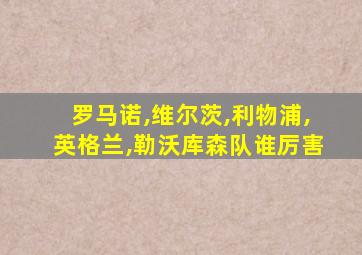 罗马诺,维尔茨,利物浦,英格兰,勒沃库森队谁厉害